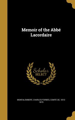 Memoir of the Abb Lacordaire - Montalembert, Charles Forbes Comte De (Creator)