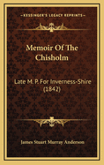 Memoir of the Chisholm: Late M. P. for Inverness-Shire (1842)