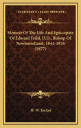 Memoir of the Life and Episcopate of Edward Feild, D.D., Bishop of Newfoundland, 1844-1876