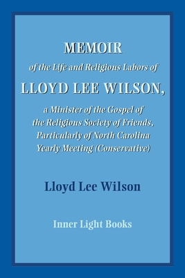 Memoir of the Life and Religious Labors of Lloyd Lee Wilson - Wilson, Lloyd Lee, and Martin, Charles H (Editor)