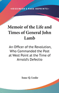 Memoir of the Life and Times of General John Lamb: An Officer of the Revolution, Who Commanded the Post at West Point at the Time of Arnold's Defectio