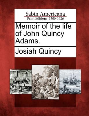 Memoir of the Life of John Quincy Adams. - Quincy, Josiah