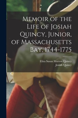 Memoir of the Life of Josiah Quincy, Junior, of Massachusetts Bay, 1744-1775 - Quincy, Josiah, and Quincy, Eliza Susan Morton