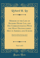 Memoir of the Life of Richard Henry Lee, and His Correspondence with the Most Distinguished Men in America and Europe, Vol. 1 of 2: Illustrative of Their Characters, and of the Events of the American Revolution (Classic Reprint)