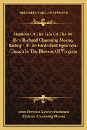 Memoir Of The Life Of The Rt. Rev. Richard Channing Moore, Bishop Of The Protestant Episcopal Church In The Diocese Of Virginia