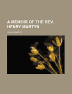Memoir of the REV. Henry Martyn - Sargent, John, Sir