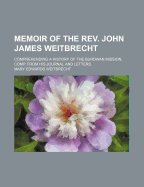 Memoir of the Rev. John James Weitbrecht: Comprehending a History of the Burdwan Mission, Comp. from His Journal and Letters