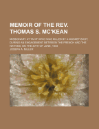 Memoir of the REV. Thomas S. Mc'Kean: Missionary at Tahiti Who Was Killed by a Musket-Shot, During an Engagement Between the French and the Natives, on the 30th of June, 1844