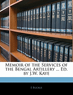 Memoir of the Services of the Bengal Artillery ... Ed. by J.W. Kaye