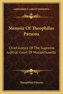 Memoir Of Theophilus Parsons: Chief Justice Of The Supreme Judicial Court Of Massachusetts