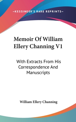 Memoir Of William Ellery Channing V1: With Extracts From His Correspondence And Manuscripts - Channing, William Ellery, Dr.