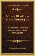 Memoir of William Ellery Channing V2: With Extracts from His Correspondence and Manuscripts