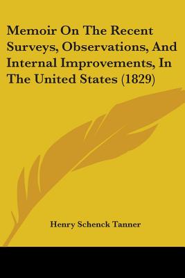 Memoir On The Recent Surveys, Observations, And Internal Improvements, In The United States (1829) - Tanner, Henry Schenck