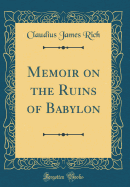 Memoir on the Ruins of Babylon (Classic Reprint)