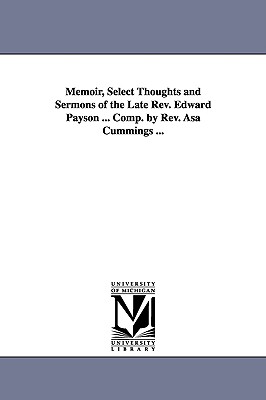 Memoir, Select Thoughts and Sermons of the Late REV. Edward Payson ... Comp. by REV. Asa Cummings ... - Payson, Edward