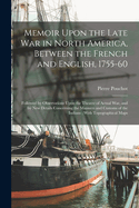 Memoir Upon the Late War in North America, Between the French and English, 1755-60: Followed by Observations Upon the Theatre of Actual War, and by New Details Concerning the Manners and Customs of the Indians; With Topographical Maps