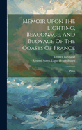 Memoir Upon The Lighting, Beaconage, And Buoyage Of The Coasts Of France: Plates
