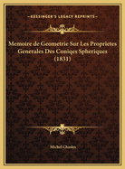 Memoire de Geometrie Sur Les Proprietes Generales Des Coniqes Spheriques (1831)