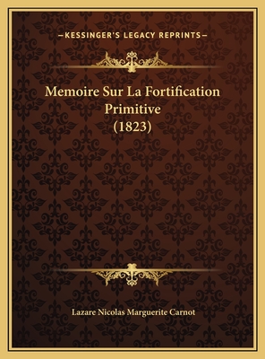 Memoire Sur La Fortification Primitive (1823) - Carnot, Lazare Nicolas Marguerite