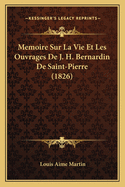 Memoire Sur La Vie Et Les Ouvrages De J. H. Bernardin De Saint-Pierre (1826)