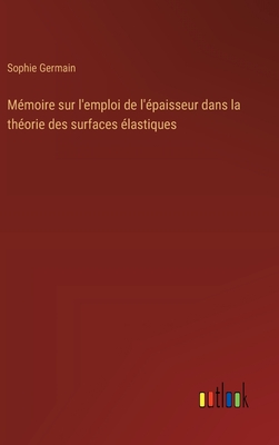 Memoire Sur L'Emploi de L'Epaisseur Dans La Theorie Des Surfaces Elastiques - Germain, Sophie