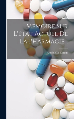 Memoire Sur L'Etat Actuel de La Pharmacie... - Camus, Antoine Le