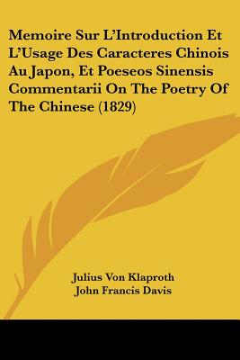 Memoire Sur L'Introduction Et L'Usage Des Caracteres Chinois Au Japon, Et Poeseos Sinensis Commentarii On The Poetry Of The Chinese (1829) - Klaproth, Julius Von, and Davis, John Francis