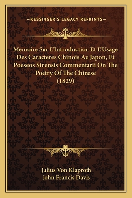 Memoire Sur L'Introduction Et L'Usage Des Caracteres Chinois Au Japon, Et Poeseos Sinensis Commentarii on the Poetry of the Chinese (1829) - Klaproth, Julius Von, and Davis, John Francis