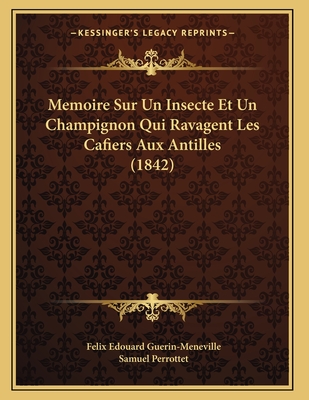 Memoire Sur Un Insecte Et Un Champignon Qui Ravagent Les Cafiers Aux Antilles (1842) - Guerin-Meneville, Felix Edouard, and Perrottet, Samuel