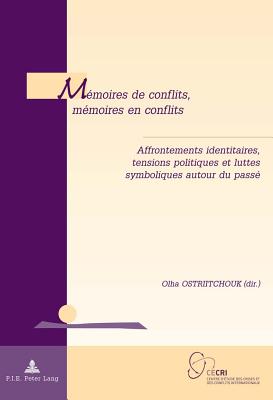 Memoires de Conflits, Memoires En Conflits: Affrontements Identitaires, Tensions Politiques Et Luttes Symboliques Autour Du Passe - De Wilde D'Estmael, Tanguy (Editor), and Ostriitchouk, Olha (Editor)