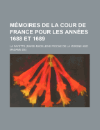 Memoires de La Cour de France Pour Les Annees 1688 Et 1689