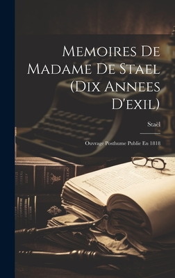 Memoires de Madame de Stael (Dix Annees D'Exil): Ouvrage Posthume Publie En 1818 - Sta?l