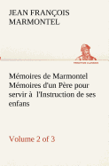 Memoires de Marmontel (Volume 2 of 3) Memoires D'Un Pere Pour Servir A L'Instruction de Ses Enfans