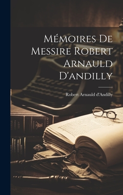 Memoires de Messire Robert Arnauld D'Andilly - D'Andilly, Robert Arnauld