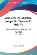 Memoires De Sebastien-Joseph De Carvalho Et Melo V1: Comte D'Oeyras, Marquis De Pombal (1784)