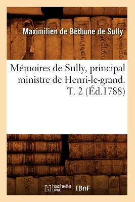 Memoires de Sully, Principal Ministre de Henri-Le-Grand. T. 2 (Ed.1788) - de Bethune Duc de Sully, Maximilien