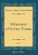 Memoires D'Outre-Tombe, Vol. 9 (Classic Reprint)