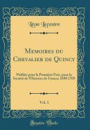 Memoires Du Chevalier de Quincy, Vol. 1: Publi?s Pour La Premi?re Fois, Pour La Soci?t? de l'Histoire de France; 1690 1703 (Classic Reprint)