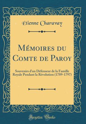 Memoires Du Comte de Paroy: Souvenirs D'Un Defenseur de la Famille Royale Pendant La Revolution (1789-1797) (Classic Reprint) - Charavay, ?tienne