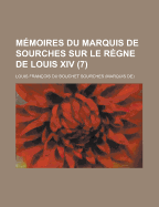 Memoires Du Marquis de Sourches Sur Le Regne de Louis XIV (7 )