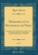 Memoires D'Un Bourgeois de Paris, Vol. 2: Comprenant La Fin de L'Empire; La Restauration; La Monarchie de Juillet; La Republique Jusqu'au Retablissement de L'Empire (Classic Reprint)