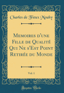 Memoires d'Une Fille de Qualit Qui Ne s'Est Point Retire Du Monde, Vol. 1 (Classic Reprint)