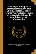 Memoires; Ou, Biographie Des Personnes Marquantes de La Chouannerie Et de La Vendee Pour Servir A L'Histoire de France Et Detourner Les Habitans de L'Ouest de Toute Tentative D'Insurrection