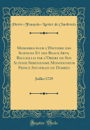 Memoires Pour l'Histoire Des Sciences Et Des Beaux Arts, Recueillis Par l'Ordre de Son Altesse Serenissime Monseigneur Prince Souverain de Dombes: Juillet 1729 (Classic Reprint)