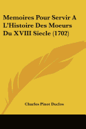 Memoires Pour Servir A L'Histoire Des Moeurs Du XVIII Siecle (1702)