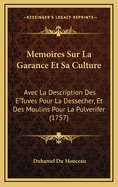 Memoires Sur La Garance Et Sa Culture: Avec La Description Des E'Tuves Pour La Dessecher, Et Des Moulins Pour La Pulverifer (1757)