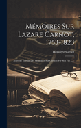 Memoires Sur Lazare Carnot, 1753-1823: Nouvelle Edition Des Memoires Sur Carnots Par Son Fils ......