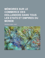 Memoires Sur Le Commerce Des Hollandois Dans Tous Les Etats Et Empires Du Monde - United States Joint Chiefs of Staff, and Huet, Pierre-Daniel