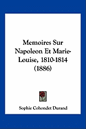 Memoires Sur Napoleon Et Marie-Louise, 1810-1814 (1886)