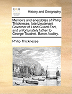Memoirs and Anecdotes of Philip Thicknesse, Late Lieutenant Governor of Land Guard Fort, and Unfortunately Father to George Touchet, Baron Audley